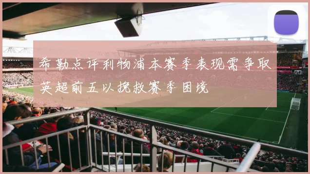 希勒点评利物浦本赛季表现需争取英超前五以挽救赛季困境