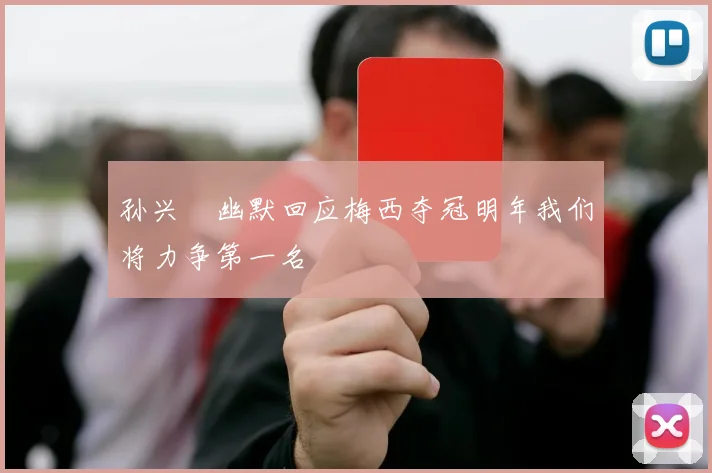 孙兴慜幽默回应梅西夺冠明年我们将力争第一名